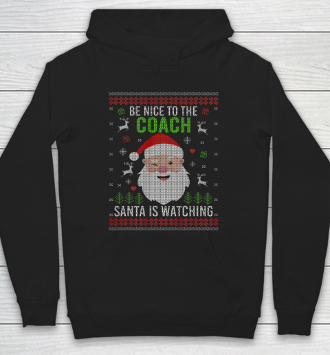 Be Nice To The Coach Santa Is Watching Ugly Christmas Hoodie