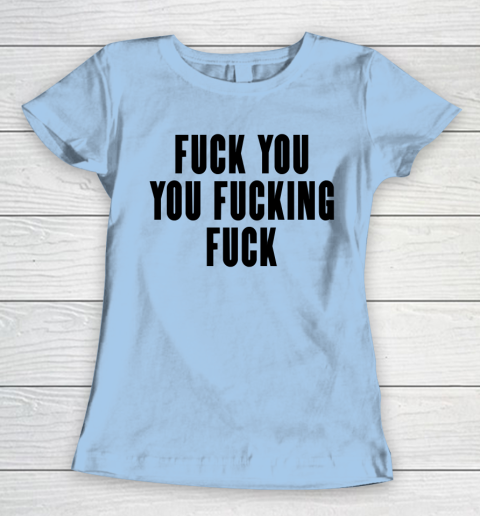 Fuck You You Fucking Fuck Women's T-Shirt 4