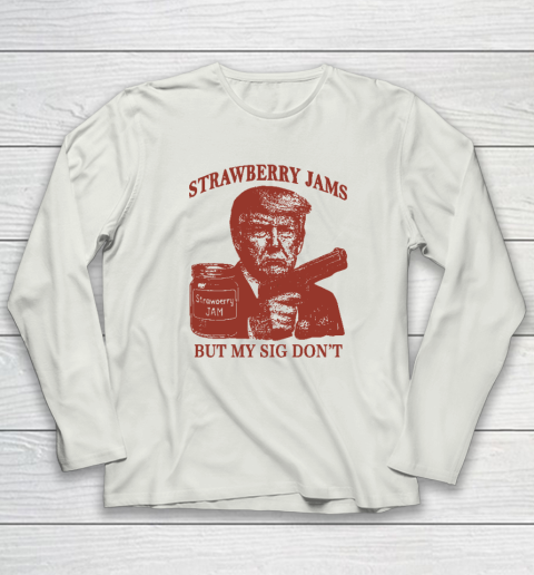 Donald Trump Strawberry Jam But My Sig Don't Long Sleeve T-Shirt 7