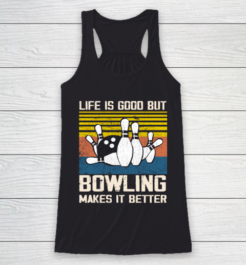 Life is good but Bowling makes it better Racerback Tank