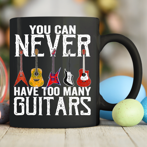 You Can Never Have Too Many Guitars Guitar Player Guitarist Ceramic Mug 11oz