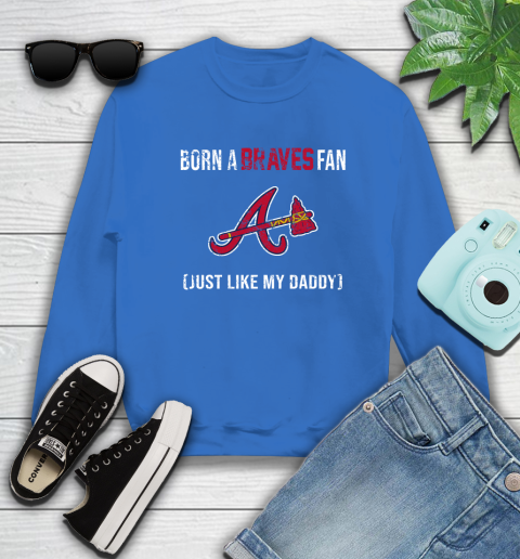 MLB Baseball Atlanta Braves Loyal Fan Just Like My Daddy Shirt Sweatshirt 10