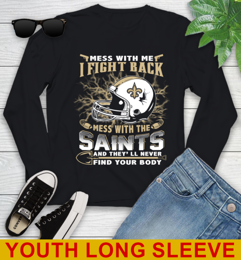 NFL Football New Orleans Saints Mess With Me I Fight Back Mess With My Team And They'll Never Find Your Body Shirt Youth Long Sleeve