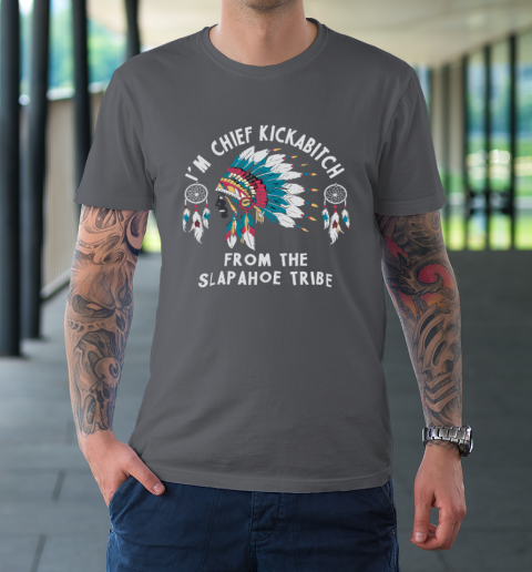 Chief Kickabitch Slapahoe Tribe Funny Native T-Shirt 6