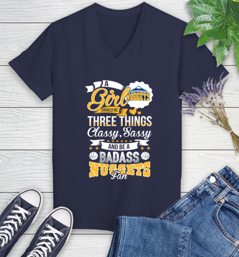 Denver Nuggets NBA A Girl Should Be Three Things Classy Sassy And A Be Badass Fan Women's V-Neck T-Shirt 12
