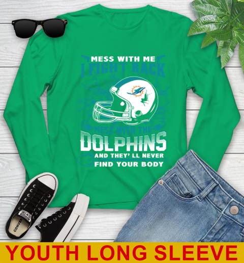 NFL Football Miami Dolphins Mess With Me I Fight Back Mess With My Team And They'll Never Find Your Body Shirt Youth Long Sleeve 7