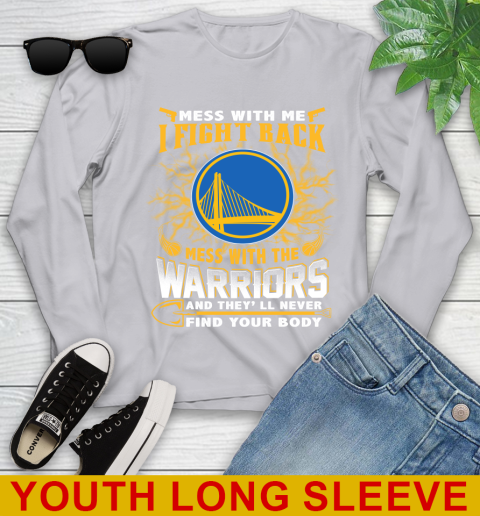 NBA Basketball Golden State Warriors Mess With Me I Fight Back Mess With My Team And They'll Never Find Your Body Shirt Youth Long Sleeve 5