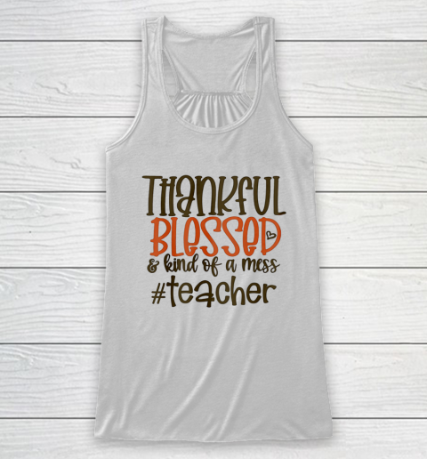 Thankful Blessed And Kind Of A Mess Teacher Racerback Tank