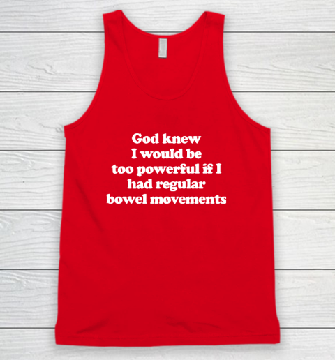 God knew I would Be Too Powerful If I Had Regular Bowel Tank Top 4