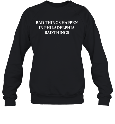 Bad Things Happen In Philadelphia Trump 2020 Sweatshirt