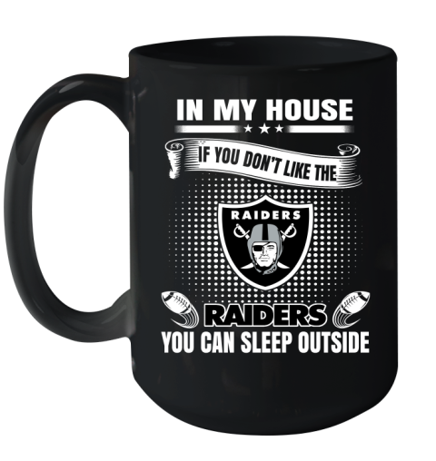 Oakland Raiders NFL Football In My House If You Don't Like The  Raiders You Can Sleep Outside Shirt Ceramic Mug 15oz