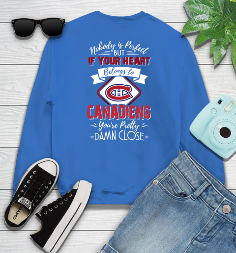 NHL Hockey Montreal Canadiens Nobody Is Perfect But If Your Heart Belongs To Canadiens You're Pretty Damn Close Shirt Sweatshirt 10