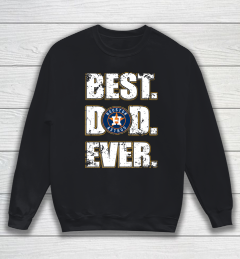 MLB Houston Astros Baseball Best Dad Ever Family Shirt Sweatshirt