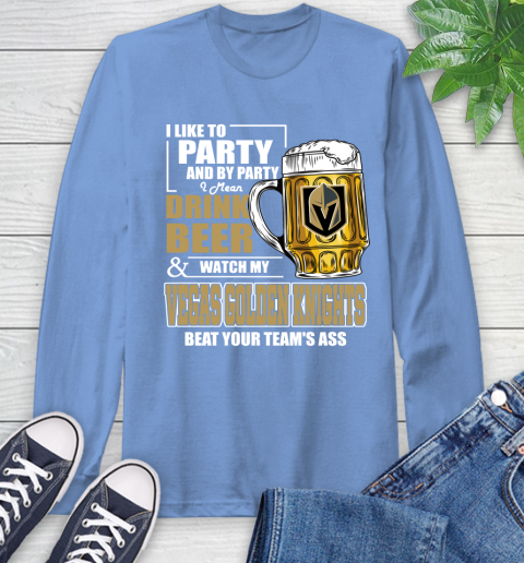 NHL I Like To Party And By Party I Mean Drink Beer And Watch My Vegas Golden Knights Beat Your Team's Ass Hockey Long Sleeve T-Shirt 12