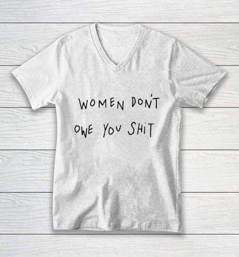 Women Don't Owe You Shit Shirt Feminist Womens Gift V-Neck T-Shirt