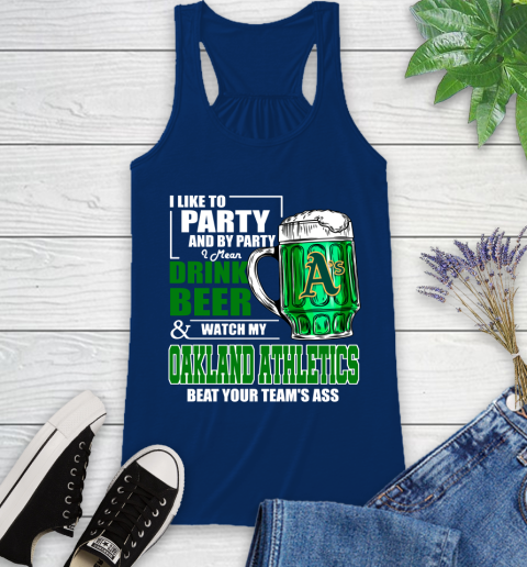 MLB I Like To Party And By Party I Mean Drink Beer And Watch My Oakland Athletics Beat Your Team's Ass Baseball Racerback Tank 8