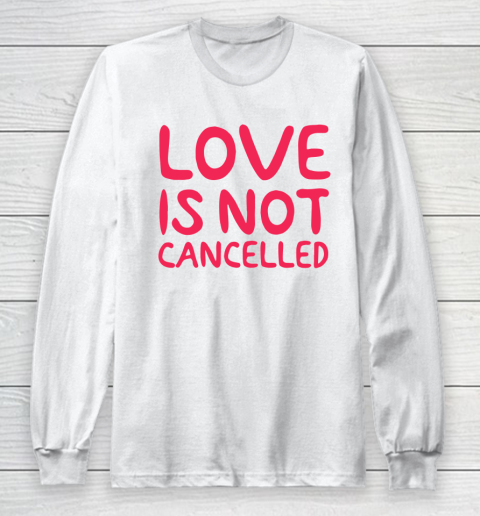 Love Is Not Cancelled Trending Long Sleeve T-Shirt