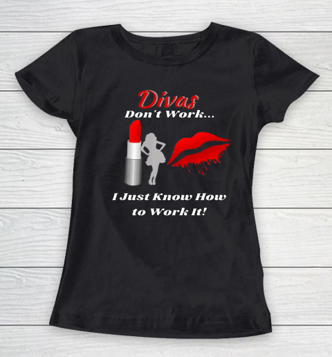 Divas Don t Work Lady by Lipstick Just Work It Women's T-Shirt