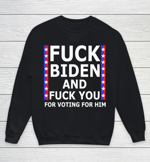 Fuck Biden And Fuck You For Voting For Him Anti Biden Supporter Youth Sweatshirt