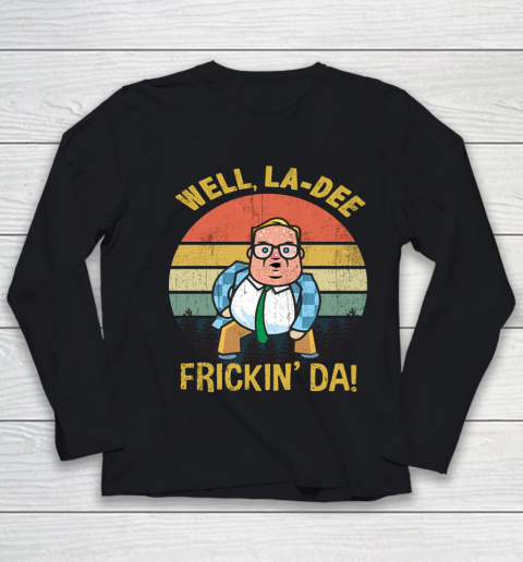 Matt Foley Shirt Well, La Dee Frickin Da Youth Long Sleeve