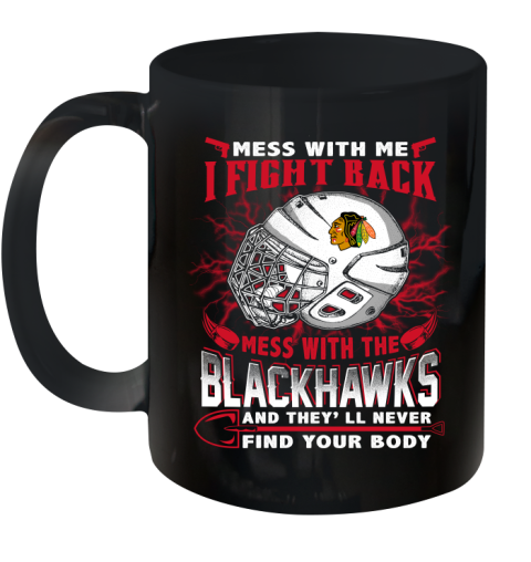NHL Hockey Chicago Blackhawks Mess With Me I Fight Back Mess With My Team And They'll Never Find Your Body Shirt Ceramic Mug 11oz