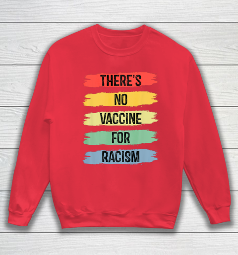 There's No Vaccine For Racism Sweatshirt 8