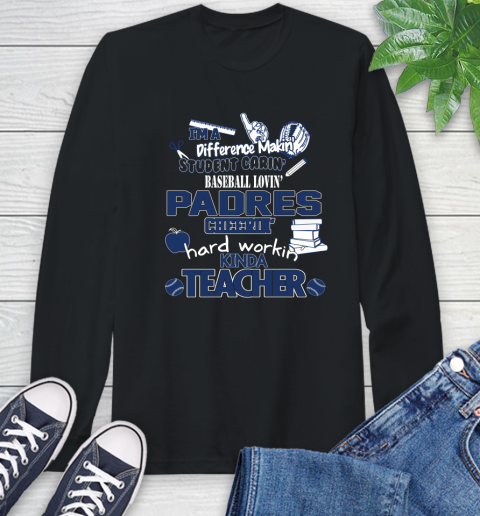 San Diego Padres MLB I'm A Difference Making Student Caring Baseball Loving Kinda Teacher Long Sleeve T-Shirt