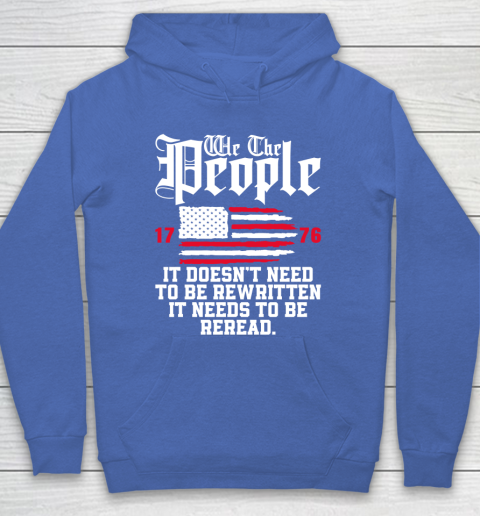 We The People It Doesn't Need To Be Rewritten It Needs To Be Reread , Celebrate 4th Of July Hoodie 6