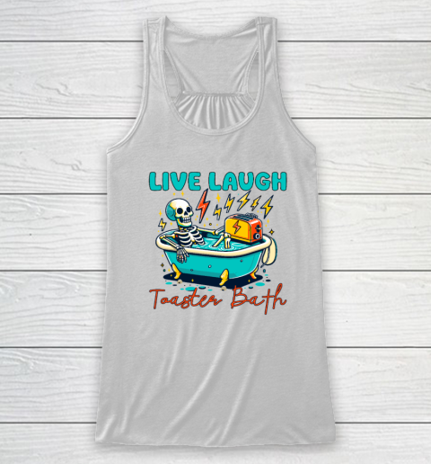 Funny Dread Optimism Humor Live Laugh Toaster Bath Skeleton Racerback Tank