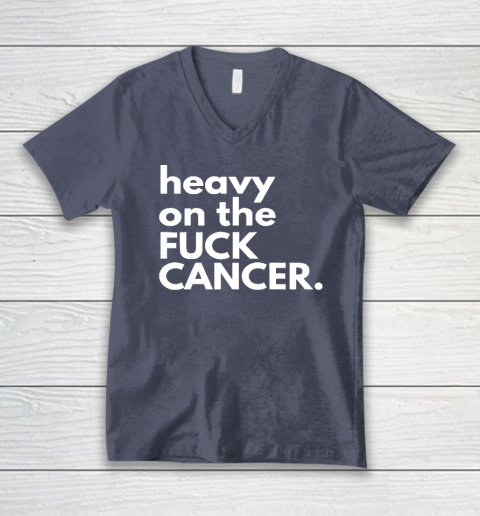Heavy On The Fuck Cancer V-Neck T-Shirt 6