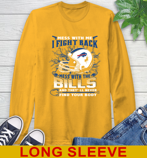NFL Football Buffalo Bills Mess With Me I Fight Back Mess With My Team And They'll Never Find Your Body Shirt Long Sleeve T-Shirt 2