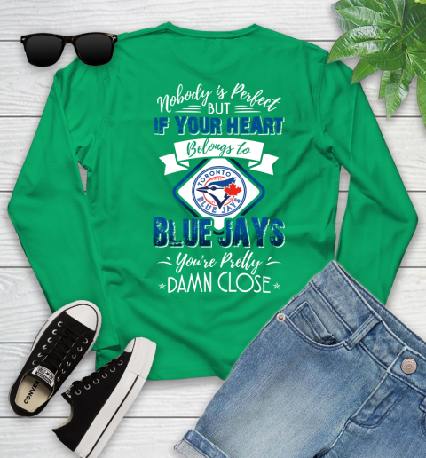 MLB Baseball Toronto Blue Jays Nobody Is Perfect But If Your Heart Belongs To Blue Jays You're Pretty Damn Close Shirt Youth Long Sleeve 6