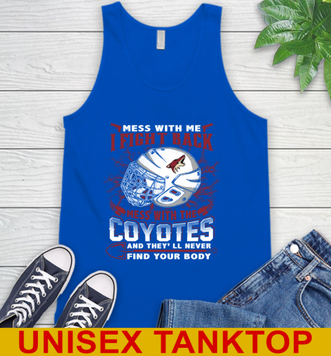 NHL Hockey Arizona Coyotes Mess With Me I Fight Back Mess With My Team And They'll Never Find Your Body Shirt Tank Top - Image 5