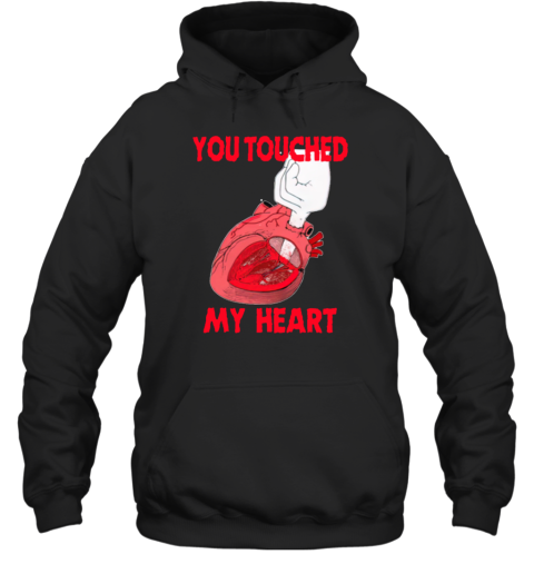 Shirts That Go Hard Store You Touched My Heart Hoodie