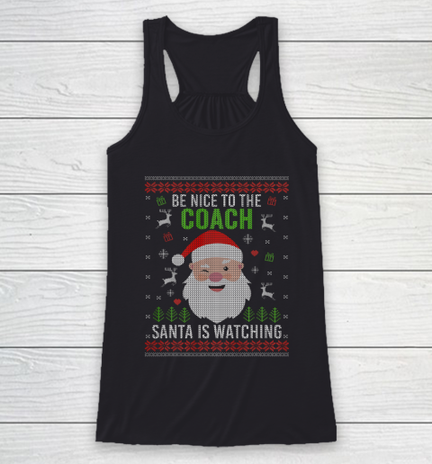 Be Nice To The Coach Santa Is Watching Ugly Christmas Racerback Tank