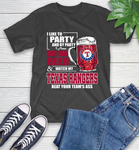 MLB I Like To Party And By Party I Mean Drink Beer And Watch My Texas Rangers Beat Your Team's Ass Baseball T-Shirt