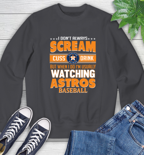Houston Astros MLB I Scream Cuss Drink When I'm Watching My Team Sweatshirt 6