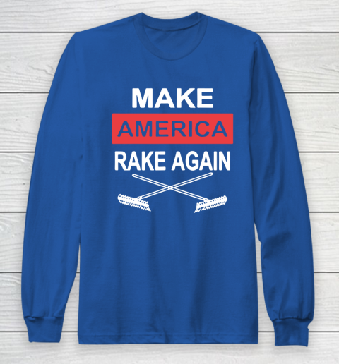 Make America Rake Again Long Sleeve T-Shirt 6