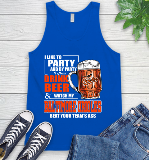 MLB I Like To Party And By Party I Mean Drink Beer And Watch My Baltimore Orioles Beat Your Team's Ass Baseball Tank Top 4