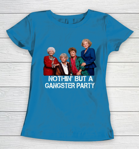 Golden Girls Shirt Bff Tee Best Friends  Nothin' But A Gangter Party Women's T-Shirt 6