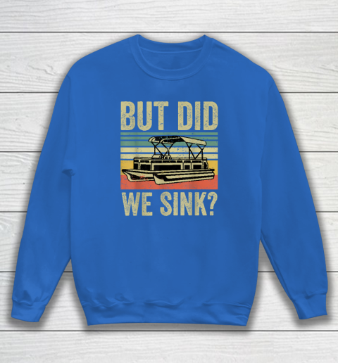 Boat Captain Shirt But Did We Sink Funny Pontoon Boating Sweatshirt 5