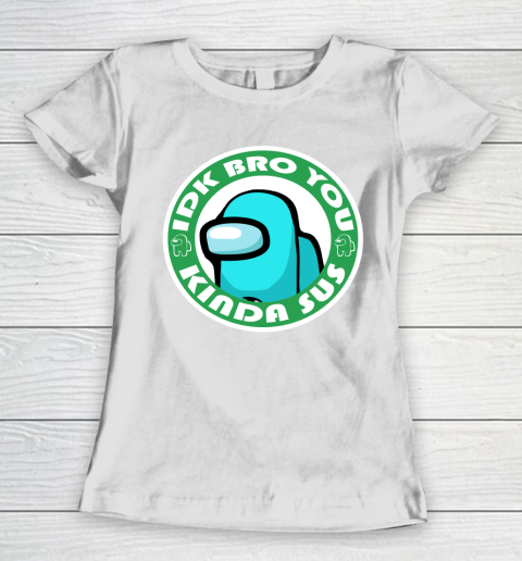 Among Us Shirt Idk Bro You Kinda Sus Women's T-Shirt