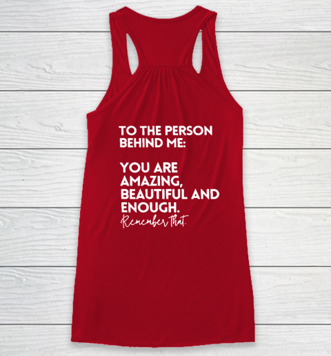 To The Person Behind Me You Are Amazing Beautiful And Enough Racerback Tank 3