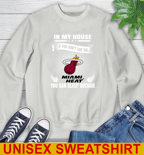 Miami Heat NBA Basketball In My House If You Don't Like The Heat You Can Sleep Outside Shirt Sweatshirt 5