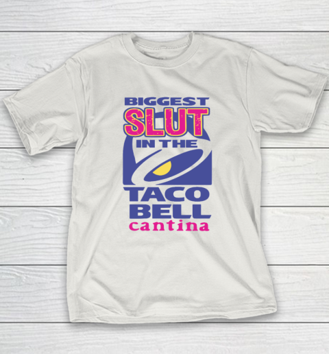 Biggest Slut In the Taco Bell Cantina Youth T-Shirt 9