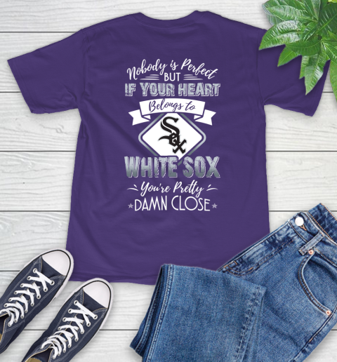 MLB Baseball Chicago White Sox Nobody Is Perfect But If Your Heart Belongs To White Sox You're Pretty Damn Close Shirt T-Shirt 5