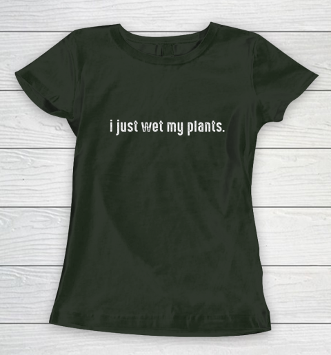 I Just Wet My Plants Gardening Women's T-Shirt 4