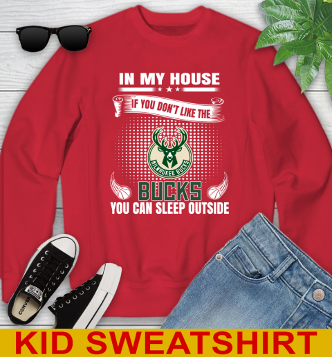 Milwaukee Bucks NBA Basketball In My House If You Don't Like The Bucks You Can Sleep Outside Shirt Youth Sweatshirt 7