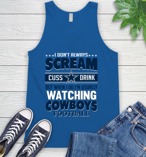 Dallas Cowboys NFL Football I Scream Cuss Drink When I'm Watching My Team Tank Top 4