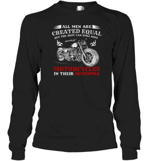 All Men Are Created Equal But The Best Can Still Ride Motorcycles Long Sleeve T-Shirt